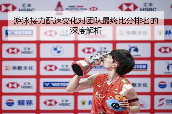 游泳接力配速变化对团队最终比分排名的深度解析